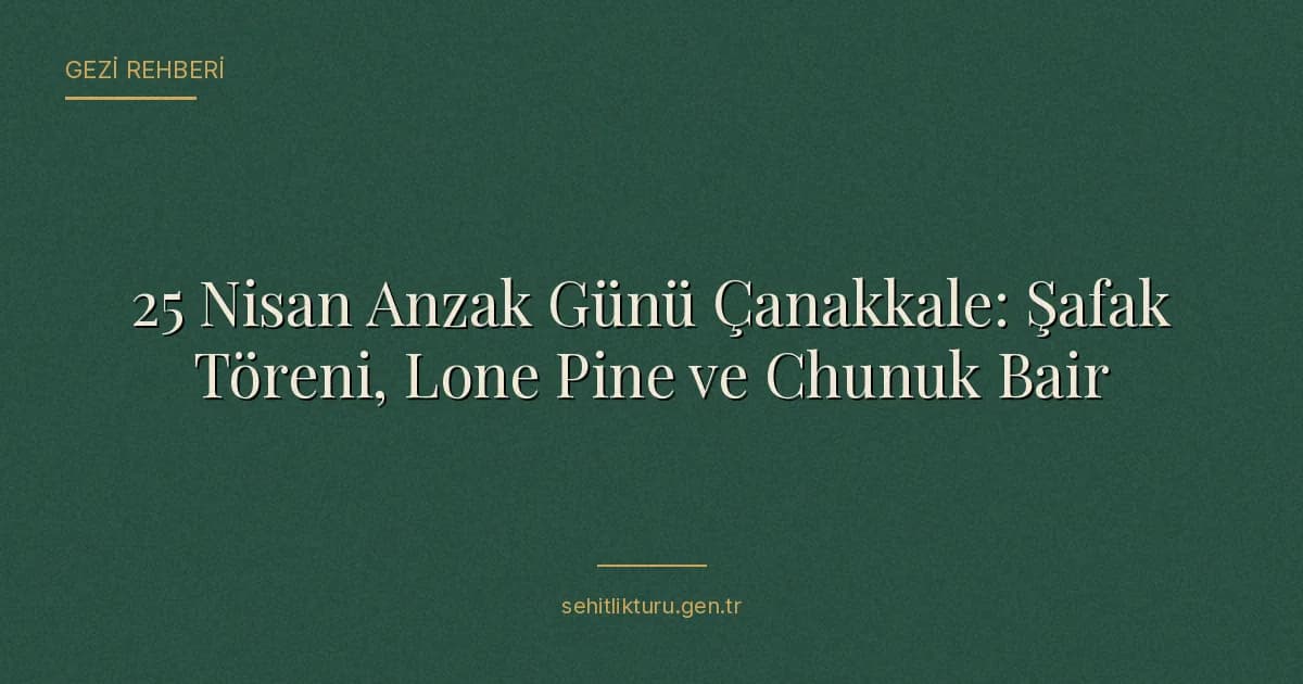 25 Nisan Anzak Günü Çanakkale: Şafak Töreni, Lone Pine ve Chunuk Bair