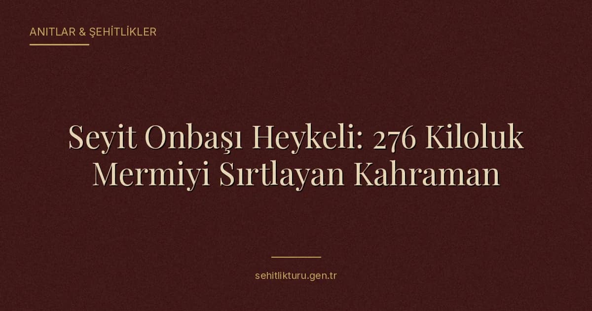 Seyit Onbaşı Heykeli: 276 Kiloluk Mermiyi Sırtlayan Kahraman