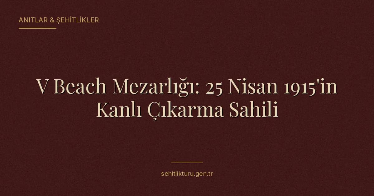 V Beach Mezarlığı: 25 Nisan 1915'in Kanlı Çıkarma Sahili