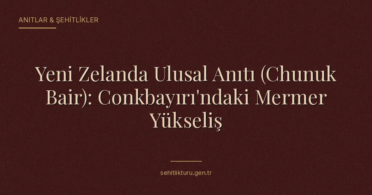 Yeni Zelanda Ulusal Anıtı (Chunuk Bair): Conkbayırı'ndaki Mermer Yükseliş