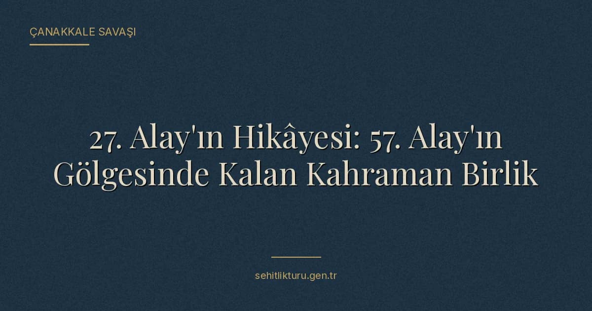 27. Alay'ın Hikâyesi: 57. Alay'ın Gölgesinde Kalan Kahraman Birlik