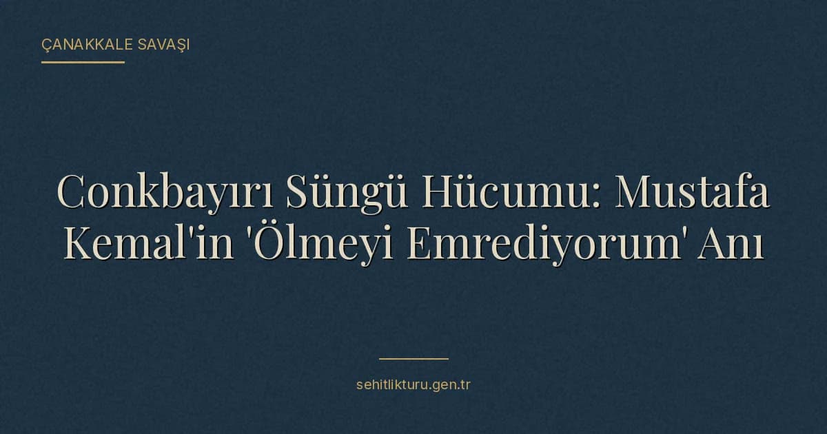 Conkbayırı Süngü Hücumu: Mustafa Kemal'in 'Ölmeyi Emrediyorum' Anı